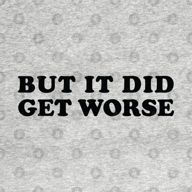 But it did get worse by Dami Designs